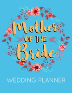 Mother of the Bride Wedding Planner: Blue Wedding Planner Book and Organizer with Checklists, Guest List and Seating Chart