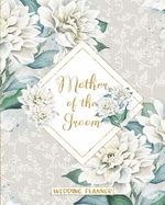 Mother of the Groom Wedding Planner: Large Floral Wedding Planning Organizer - Seating charts - Guest Lists - Detailed worksheets and Checklists