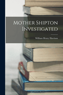 Mother Shipton Investigated