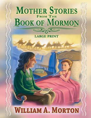 Mother Stories from the Book of Mormon - Large Print - Hunt, Bryan A (Editor), and Alexander, A J (Editor), and Morton, William A