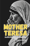 Mother Teresa: A Life From Beginning Till End