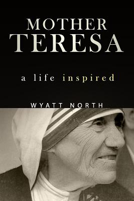 Mother Teresa: A Life Inspired - North, Wyatt