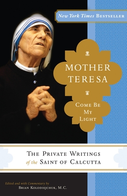Mother Teresa: Come Be My Light: The Private Writings of the Saint of Calcutta - Mother Teresa, and Kolodiejchuk, Brian