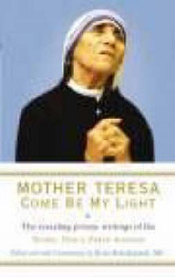 Mother Teresa: Come Be My Light: The revealing private writings of the Nobel Peace Prize winner - Kolodiejchuk, Brian, and Teresa, Mother