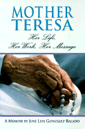 Mother Teresa: Her Life, Her Work, Her Message: A Memoir - Gonzalez-Balado, Jose Luis