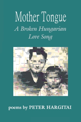 Mother Tongue: A Broken Hungarian Love Song - Hargitai, Peter