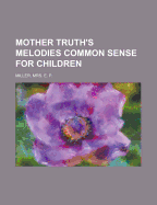 Mother Truth's Melodies: Common Sense for Children