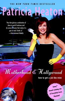 Motherhood and Hollywood: How to Get a Job Like Mine - Heaton, Patricia
