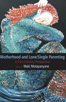 Motherhood and Single-Lone Parenting: A 21st Century Perspective - Motapanyane, Maki (Editor)