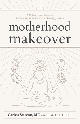 Motherhood Makeover - Stanton, Carissa, and Wolfe, Liz