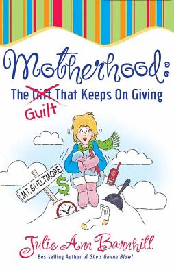 Motherhood: The Guilt That Keeps on Giving - Barnhill, Julie Ann