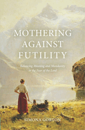 Mothering Against Futility: Balancing Meaning and Mundanity in the Fear of the Lord