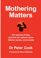 Mothering Matters: The Sources of Love, and How Our Culture Harms Infants, Women, and Society