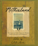 Motherland: Writings by Irish American Women about Mothers and Mothering