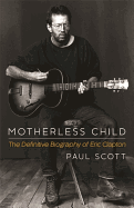 Motherless Child: The Definitive Biography of Eric Clapton