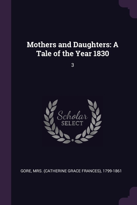 Mothers and Daughters: A Tale of the Year 1830: 3 - Gore, 1799-1861