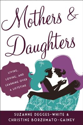 Mothers and Daughters: Living, Loving, and Learning Over a Lifetime - Degges-White, Suzanne, PhD, Lpc, Ncc, and Borzumato-Gainey, Christine, PhD, Lpc