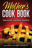 Mother's Cookbook: Traditional European Desserts: Traditional European: Traditional