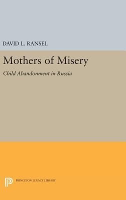 Mothers of Misery: Child Abandonment in Russia - Ransel, David L.