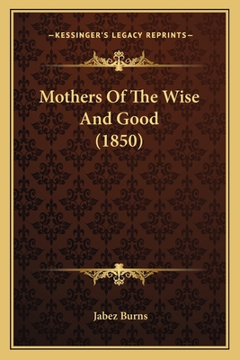 Mothers of the Wise and Good (1850) - Burns, Jabez