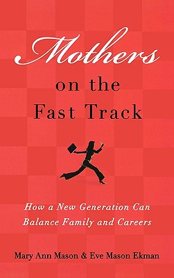 Mothers on the Fast Track: How a New Generation Can Balance Family and Careers - Mason, Mary Ann, and Ekman, Eve Mason