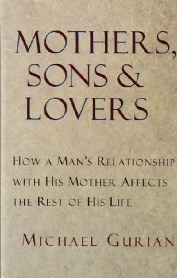 Mothers, Sons, and Lovers: How a Man's Relationship with His Mother Affects the Rest of His Life - Gurian, Michael
