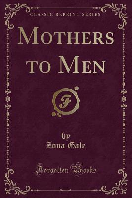 Mothers to Men (Classic Reprint) - Gale, Zona