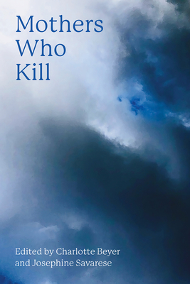 Mothers Who Kill - Beyer, Charlotte, and Savarese, Josephine L (Editor)