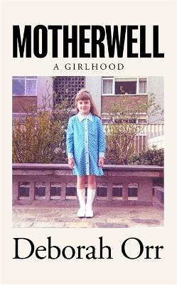 Motherwell: A Girlhood - Orr, Deborah