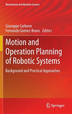 Motion and Operation Planning of Robotic Systems: Background and Practical Approaches - Carbone, Giuseppe (Editor), and Gomez-Bravo, Fernando (Editor)