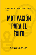 Motivacin Para El xito: Cmo estar motivado cada da