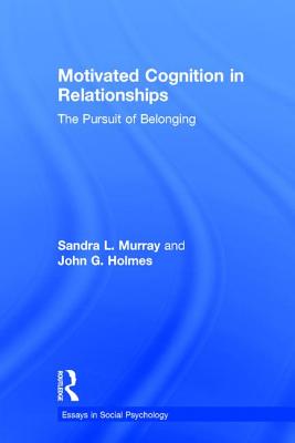 Motivated Cognition in Relationships: The Pursuit of Belonging - Murray, Sandra L., and Holmes, John G.