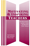 Motivating and Inspiring Teachers: The Educational Leader's Guide for Building Staff Morale