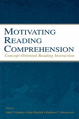 Motivating Reading Comprehension: Concept-Oriented Reading Instruction - Wigfield, Allan, and Perencevich, Kathleen C (Editor), and Guthrie, John T (Editor)