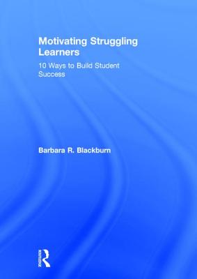 Motivating Struggling Learners: 10 Ways to Build Student Success - Blackburn, Barbara R
