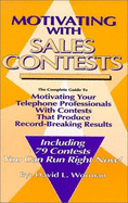 Motivating with Sales Contests: The Complete Guide to Motivating Your Telephone Professionals with Contests That Produce Record-Breaking Results