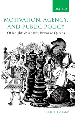 Motivation, Agency, and Public Policy: Of Knights and Knaves, Pawns and Queens - Grand, Julian, and Le Grand, Julian
