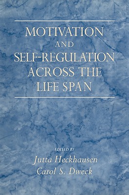 Motivation and Self-Regulation Across the Life Span - Heckhausen, Jutta, Professor (Editor), and Dweck, Carol S, PhD (Editor)