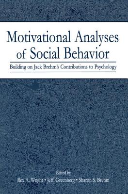 Motivational Analyses of Social Behavior: Building on Jack Brehm's Contributions to Psychology - Wright, Rex A (Editor), and Greenberg, Jeff, Professor, PhD (Editor), and Brehm, Sharon S (Editor)