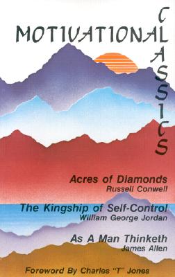 Motivational Classics: Acres of Diamonds, as a Man Thinketh, and the Kingship of Self Control - Jones, Charlie Tremendous (Editor)