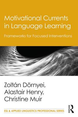 Motivational Currents in Language Learning: Frameworks for Focused Interventions - Drnyei, Zoltn, and Henry, Alastair, and Muir, Christine