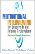 Motivational Interviewing for Leaders in the Helping Professions: Facilitating Change in Organizations