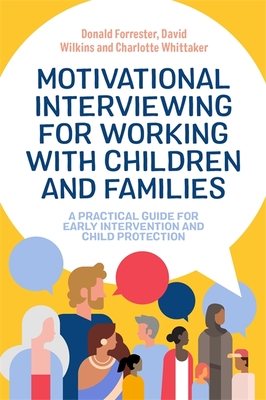 Motivational Interviewing for Working with Children and Families: A Practical Guide for Early Intervention and Child Protection - Forrester, Donald, and Wilkins, David, and Whittaker, Charlotte