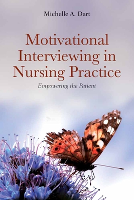 Motivational Interviewing in Nursing Practice: Empowering the Patient: Empowering the Patient - Dart, Michelle A