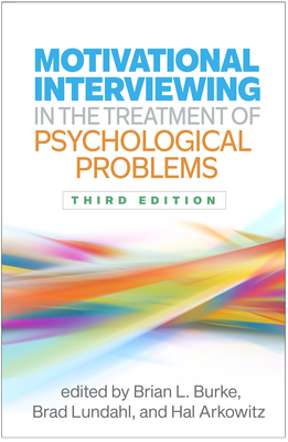 Motivational Interviewing in the Treatment of Psychological Problems - Burke, Brian L, PhD (Editor), and Lundahl, Brad, PhD (Editor), and Arkowitz, Hal, PhD (Editor)