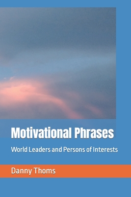 Motivational Phrases: World Leaders and Persons of Interests - Thoms, Danny, Jr.