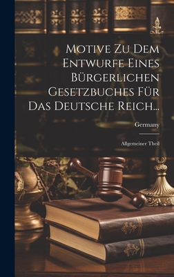 Motive Zu Dem Entwurfe Eines Brgerlichen Gesetzbuches Fr Das Deutsche Reich...: Allgemeiner Theil - Germany (Creator)