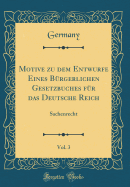 Motive Zu Dem Entwurfe Eines Brgerlichen Gesetzbuches Fr Das Deutsche Reich, Vol. 3: Sachenrecht (Classic Reprint)