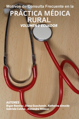 Motivos de Consulta Frecuente En La Prctica M?dica Rural: Volumen 2 Ecuador - Guachamin Abril, Diana Katherine, and Almeida Barba, Katherine Elizabeth, and Colcha Proano, Gabriela Tatia