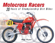 Motocross Racers: 30 Years of Legendary Dirt Bikes